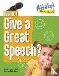 Spilsbury, Louise A, Eason, Sarah - How Do I Give a Great Speech?
