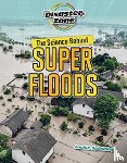 Spilsbury, Louise A - The Science Behind Super Floods