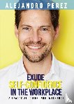 Perez, Alejandro - Exude Self-Confidence in the Workplace