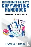 Gibson, Lawrence - The Beginner's Guide to Copywriting Mastery Handbook