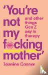 Connor, Jeanine - You're Not My F*cking Mother