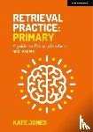 Jones, Kate - Retrieval Practice Primary: A guide for primary teachers and leaders
