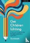 Walsh, Sue - Get Children Writing: Creative writing exercises for teaching students aged 8–11