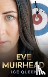 Muirhead, Eve - Eve Muirhead: Ice Queen