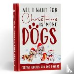  - All I Want For Christmas Is More Dogs Gift Book