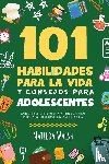 Walsh, Matilda - 101 Habilidades Para la Vida y Consejos Para Adolescentes - Cómo tener éxito en la escuela, establecer metas, ahorrar dinero, cocinar, limpiar, aumentar la autoconfianza, iniciar un negocio y mucho más