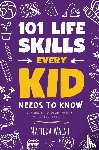 Walsh, Matilda - 101 Life Skills Every Kid Needs to Know - How to set goals, cook, clean, save money, make friends, grow veg, succeed at school and much more.