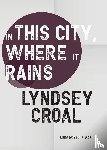 Croal, Lyndsey - In This City, Where it Rains