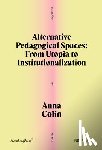 Colin, Anna - Alternative Pedagogical Spaces: From Utopia to Institutionalization