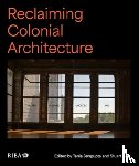 Sengupta, Tania, King, Stuart - Reclaiming Colonial Architecture