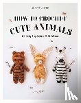 Jourdan, Laurence - How to Crochet Cute Animals: A Step-By-Step Guide with 15 Patterns