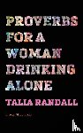 Randall, Talia - Proverbs for a Woman Drinking Alone