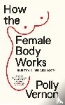 Vernon, Polly (Deputy Editor) - How the Female Body Works