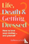 Willis, Rebecca - Life, Death and Getting Dressed