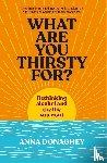 Donaghey, Anna - What Are You Thirsty For?