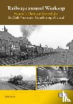 Booth, Chris - Railways Around Worksop Volume 1: The Great Central Line