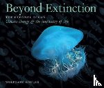 Grulke, Wolfgang - Beyond Extinction: The Eternal Ocean. Climate Change & the Continuity of Life