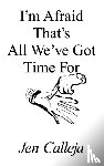 Calleja, Jen - I'm Afraid That's All We've Got Time For