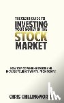 Chillingworth, Chris - CLEAN Guide to Investing Your Money in the Stockmarket: How to Pick Winning Stocks and Grow Your Net Worth, From Today