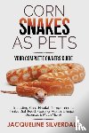 Silverdale, Jacqueline - Corn Snakes as Pets - Your Complete Owners Guide