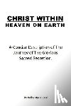 Kerr, Kelly-Marie - Christ Within - Heaven on Earth: A Concise Description of The Journey of The Glorious Sacred Secretion