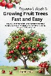 Mckay, Sophie - Beginner's Guide to Growing Fruit Trees Fast and Easy