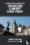 Stevenson, Andrew - A Practical Guide to Conducting a Sheriff Court Proof