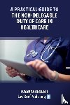 Bennett, Susanna - A Practical Guide to the Non-Delegable Duty of Care in Healthcare