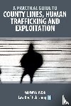 Wise, Gerwyn - A Practical Guide to County Lines, Human Trafficking and Exploitation