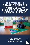 Littlewood, Holly - A Practical Guide to Claims in the First-Tier Tribunal (SEND) for Disability Discrimination in Schools in England