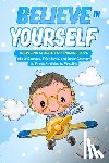 Bond, Karen - Believe in Yourself!: Inspiring Stories for Amazing Boys About Courage, Friendship, and Inner Strength to Prove Anything is Possible