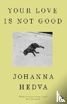 Hedva, Johanna - Your Love Is Not Good paperback