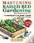 Bloom, Willow - Mastering Raised Bed Gardening For Beginners