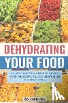 Kashuba, Gd - Dehydrating Your Food A Simple and Easy Guide to Drying Your Meats, Fruits, and Vegetables for the Future