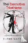 Wastyn, Glenn - The Executive Triathlete