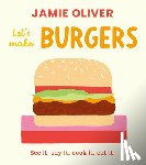 Oliver, Jamie - Let's Make Burgers: See It, Say It, Cook It, Eat It!