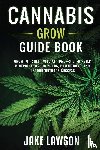 Lawson, Jake - Cannabis Grow Guide Book