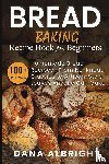Albright, Dana - Bread Baking Recipe Book for Beginners