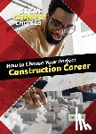 Roberts, Kelly - How to Choose Your Perfect Construction Career