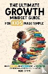 Soryn, Noel - The Ultimate Growth Mindset Guide For Kids Made Simple