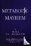Sutherland, Maia - Metabolic Mayhem: The Art, Science & Pleasure of weight loss & Fabulous Metabolic Health