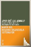 Valenzuela Sotomayor, Maria del Rosario - ¿Por Qué Las Armas?: Desde Los Maya a la Insurgencia En Guatemala