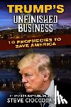 Cioccolanti, Steve - Trump's Unfinished Business: 10 Prophecies to Save America