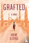 George, Irene - Grafted. A Novel