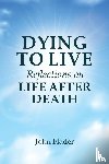 Flader, John - DYING TO LIVE Reflections on LIFE AFTER DEATH