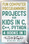 Mather, Bob - Fun Computer Programming Projects for Kids in C, C++, Python
