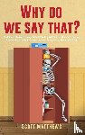 Matthews, Scott - Why Do We Say That? - 404 Idioms, Phrases, Sayings & Facts! An English Idiom Dictionary To Become A Native Speaker By Learning Colloquial Expressions, Proverbs & Slang