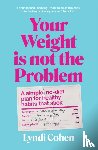 Cohen, Lyndi - Your Weight Is Not the Problem