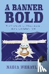 Wheatley, Nadia - A Banner Bold