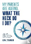 Wilkinson, Coral - My Parents Are Ageing, What the Heck Do I Do?